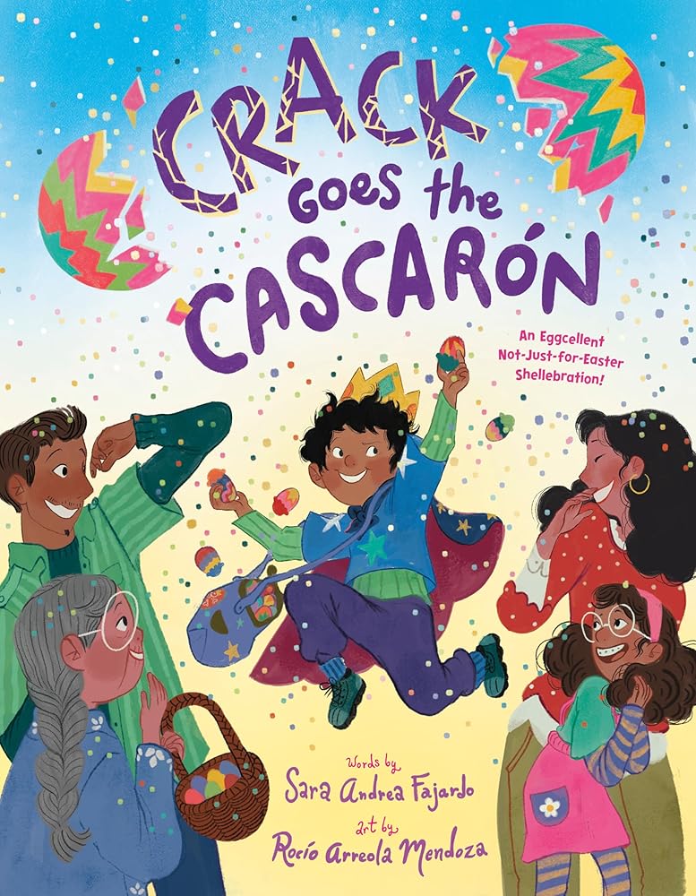 Crack Goes the Cascarón: An Eggcellent Not-Just-for-Easter Shellebration! cover image