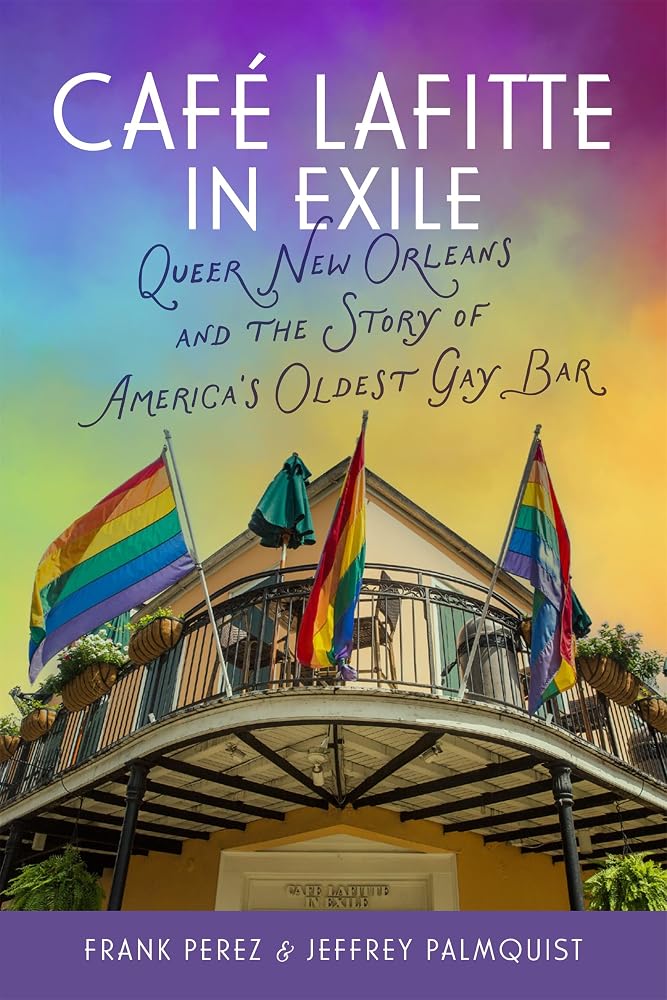 Café Lafitte in Exile: Queer New Orleans and the Story of America’s Oldest Gay Bar cover image