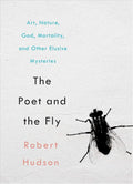 The Poet and the Fly: Art, Nature, God, Mortality, and Other Elusive Mysteries cover image