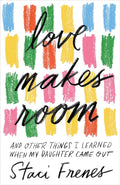 Love Makes Room: And Other Things I Learned When My Daughter Came Out cover image