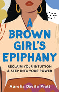 A Brown Girl's Epiphany: Reclaim Your Intuition and Step into Your Power cover image