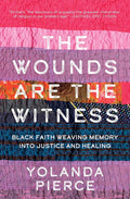 The Wounds Are the Witness: Black Faith Weaving Memory into Justice and Healing cover image