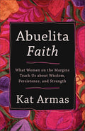 Abuelita Faith: What Women on the Margins Teach Us about Wisdom, Persistence, and Strength cover image