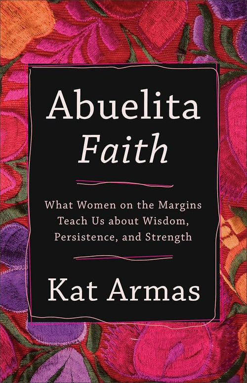 Abuelita Faith: What Women on the Margins Teach Us about Wisdom, Persistence, and Strength cover image