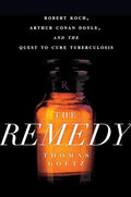 The Remedy: Robert Koch, Arthur Conan Doyle, and the Quest to Cure Tuberculosis cover image