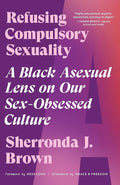Refusing Compulsory Sexuality: A Black Asexual Lens on Our Sex-Obsessed Culture cover image