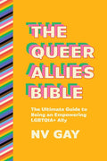 The Queer Allies Bible: The Ultimate Guide to Being an Empowering LGBTQIA+ Ally cover image