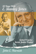 Thirty Days with E. Stanley Jones: Global Preacher, Social Justice Prophet cover image