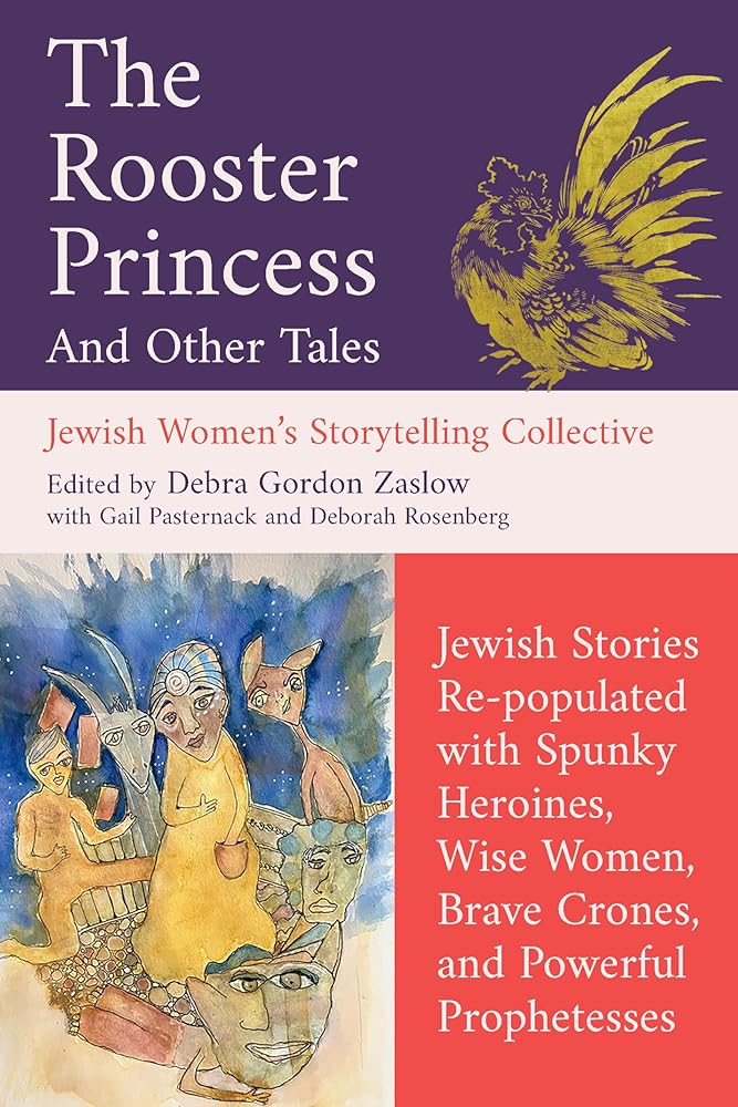 The Rooster Princess and Other Tales: Jewish Stories Re-populated with Spunky Heroines, Wise Women, Brave Crones, and Powerful Prophetesses (Jewish Women's Storytelling Collective) cover image