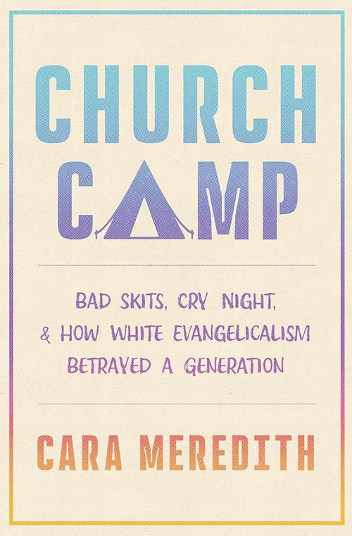 Church Camp: Bad Skits, Cry Night, and How White Evangelicalism Betrayed a Generation cover image