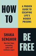 How to Be Free: A Proven Guide to Escaping Life's Hidden Prisons cover image